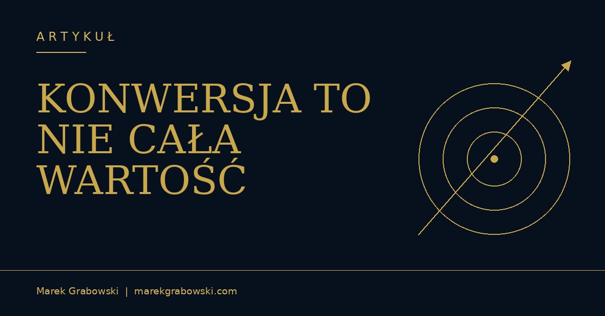 KONWERSJA TO NIE CAŁA WARTOŚĆ