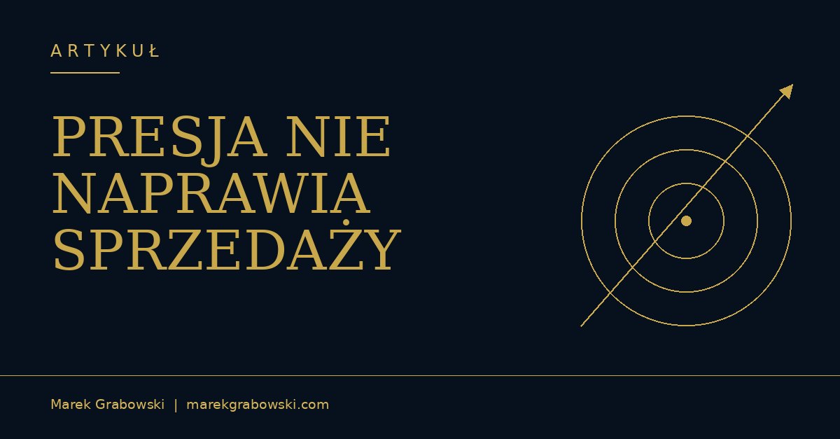 PRESJA NIE NAPRAWIA SPRZEDAŻY